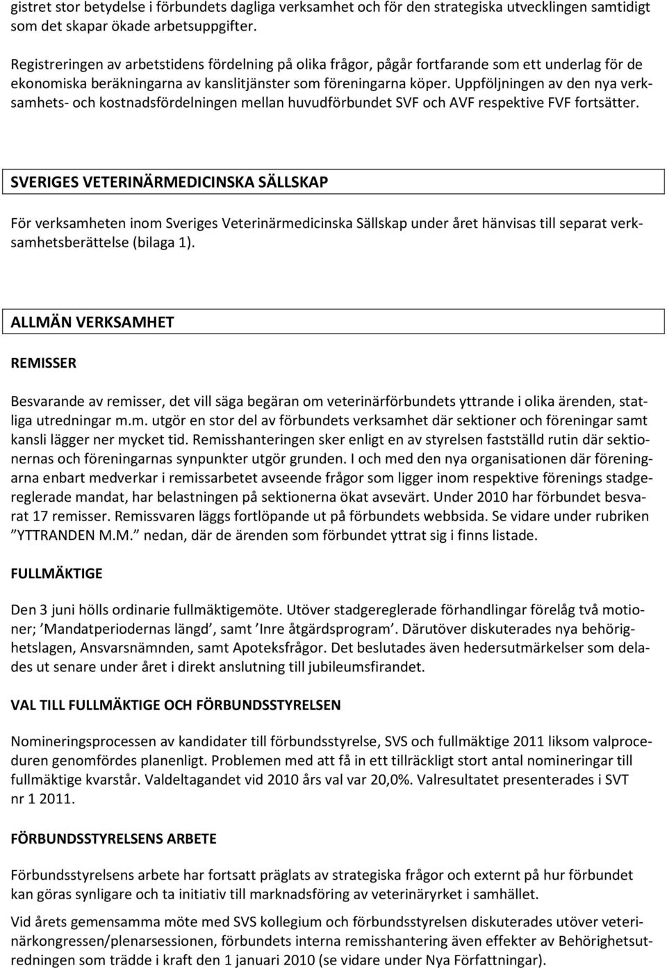 Uppföljningen av den nya verksamhets- och kostnadsfördelningen mellan huvudförbundet SVF och AVF respektive FVF fortsätter.