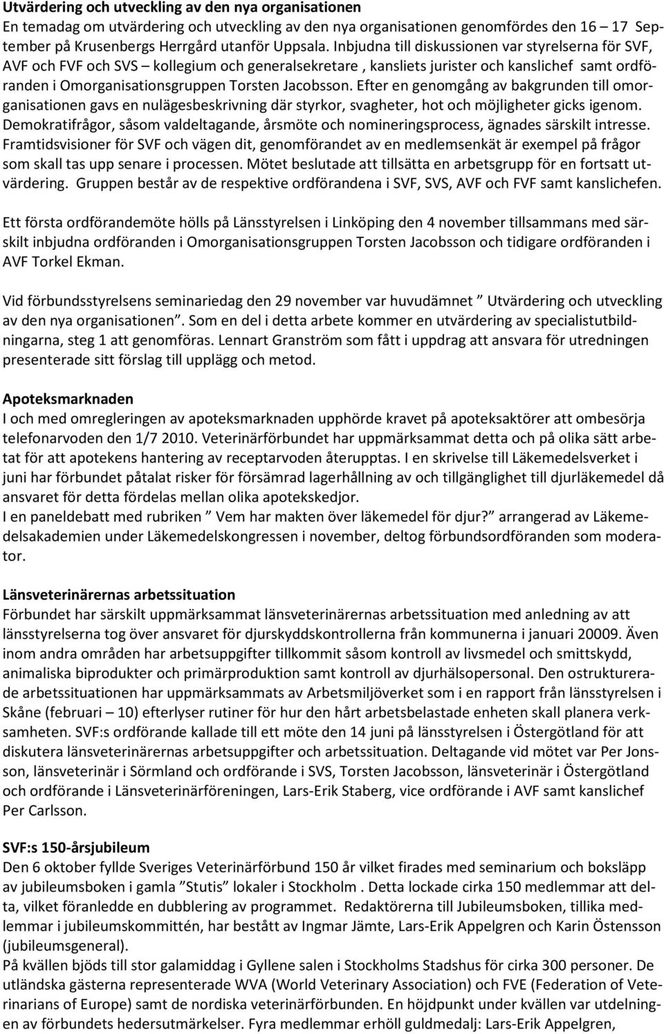 Efter en genomgång av bakgrunden till omorganisationen gavs en nulägesbeskrivning där styrkor, svagheter, hot och möjligheter gicks igenom.