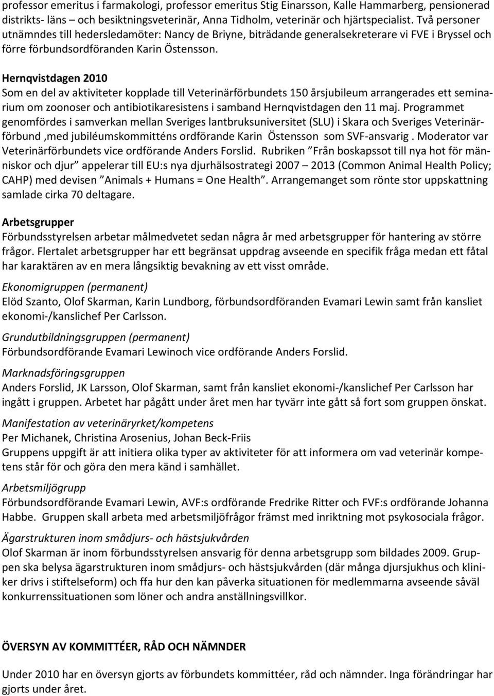 Hernqvistdagen 2010 Som en del av aktiviteter kopplade till Veterinärförbundets 150 årsjubileum arrangerades ett seminarium om zoonoser och antibiotikaresistens i samband Hernqvistdagen den 11 maj.