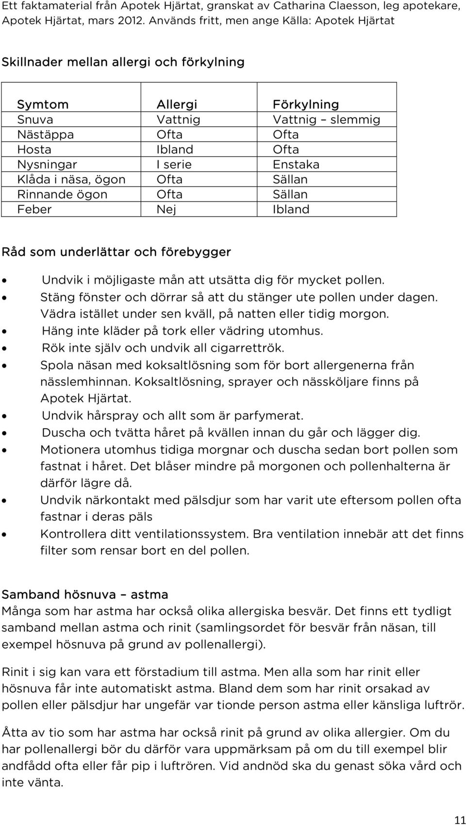 Vädra istället under sen kväll, på natten eller tidig morgon. Häng inte kläder på tork eller vädring utomhus. Rök inte själv och undvik all cigarrettrök.