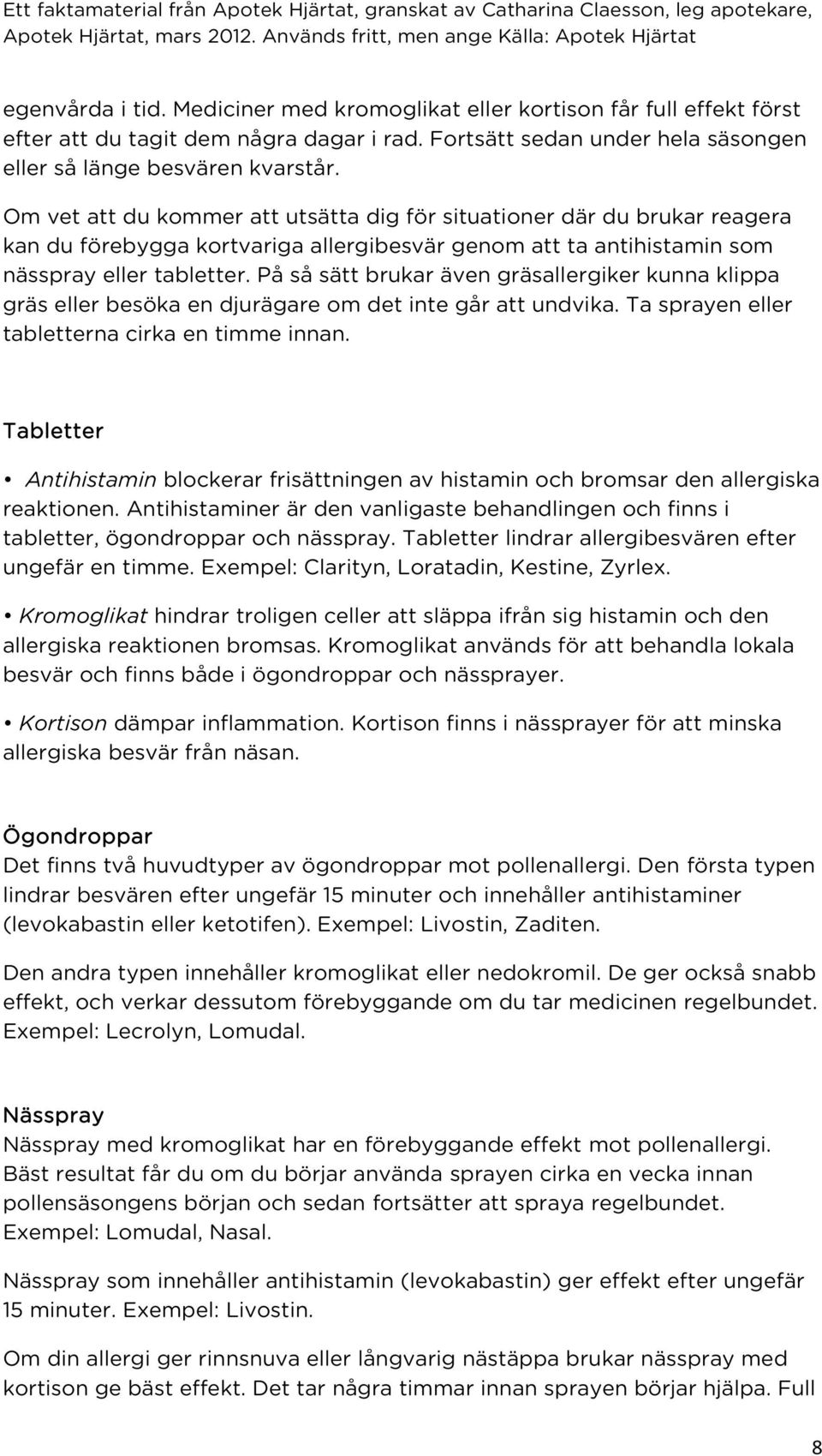 På så sätt brukar även gräsallergiker kunna klippa gräs eller besöka en djurägare om det inte går att undvika. Ta sprayen eller tabletterna cirka en timme innan.