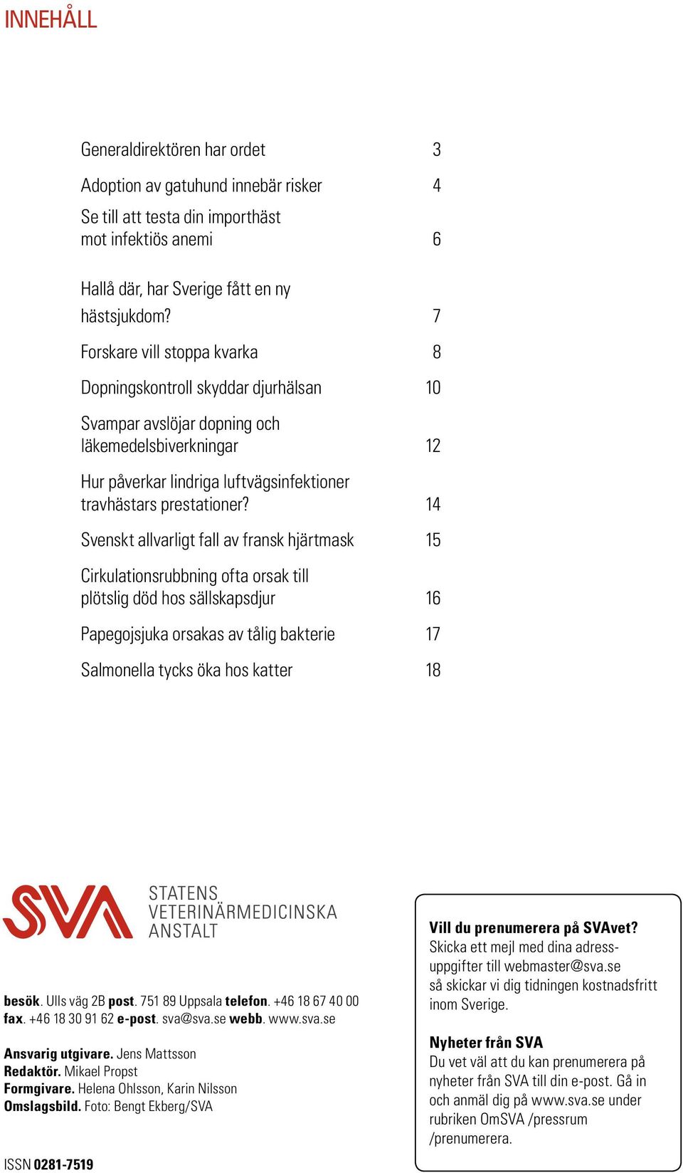 14 Svenskt allvarligt fall av fransk hjärtmask 15 Cirkulationsrubbning ofta orsak till plötslig död hos sällskapsdjur 16 Papegojsjuka orsakas av tålig bakterie 17 Salmonella tycks öka hos katter 18