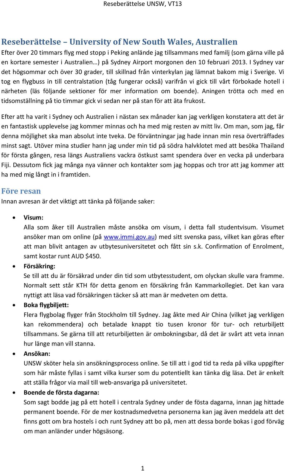 Vi tog en flygbuss in till centralstation (tåg fungerar också) varifrån vi gick till vårt förbokade hotell i närheten (läs följande sektioner för mer information om boende).