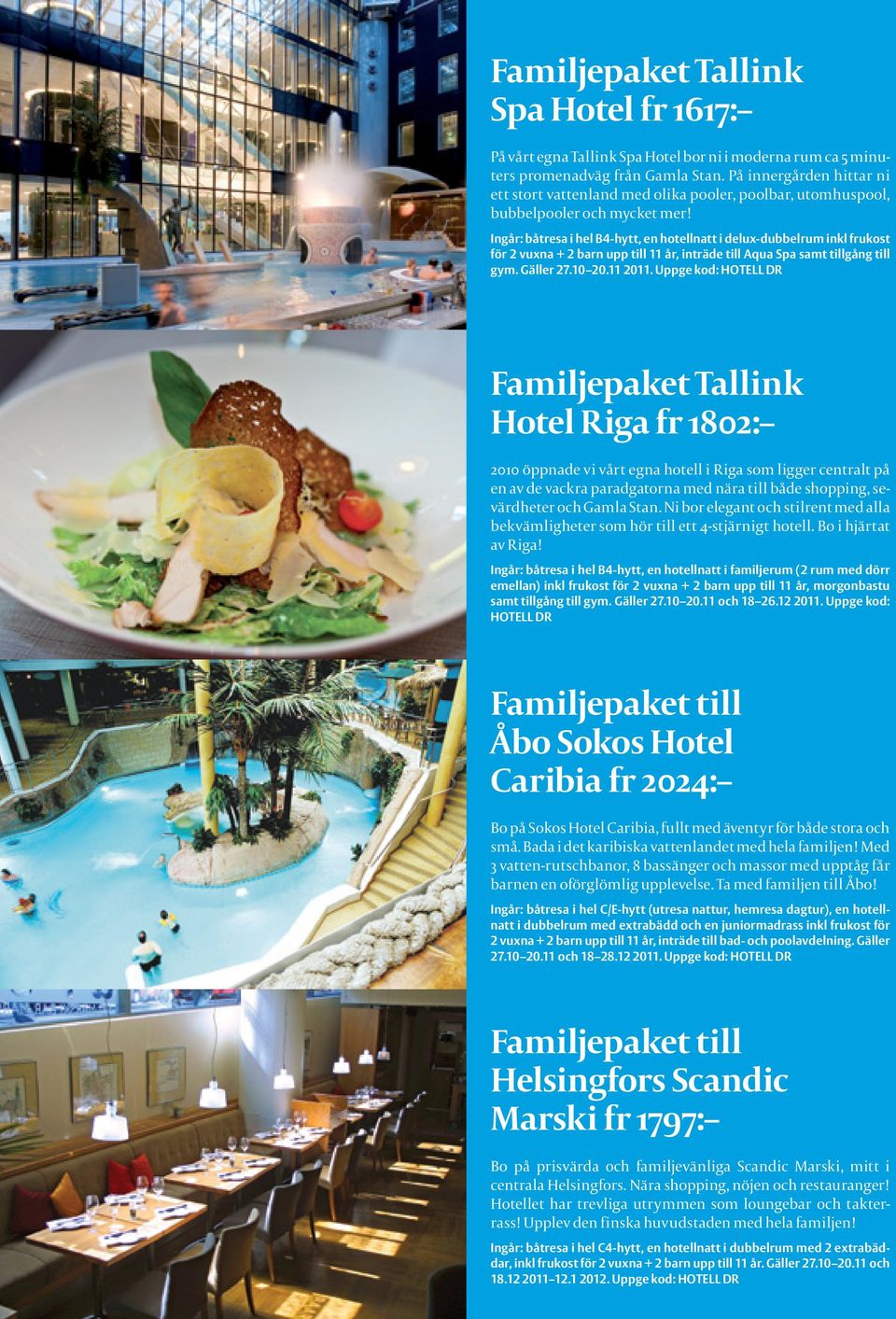 Ingår: båtresa i hel B4-hytt, en hotellnatt i delux-dubbelrum inkl frukost för 2 vuxna + 2 barn upp till 11 år, inträde till Aqua Spa samt tillgång till gym. Gäller 27.10 20.11 2011.