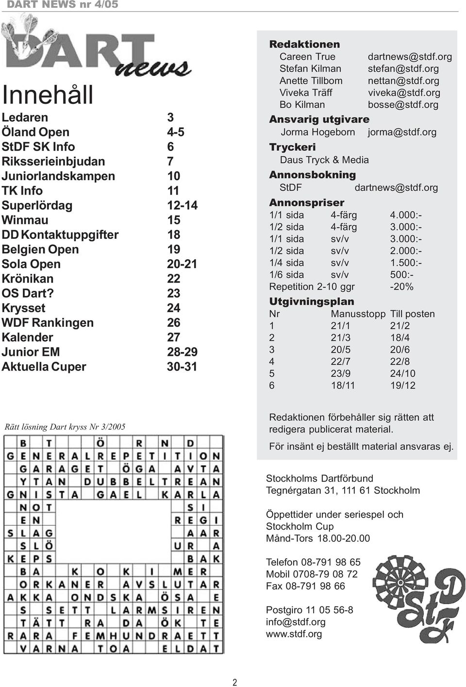 org Viveka Träff viveka@stdf.org Bo Kilman bosse@stdf.org Ansvarig utgivare Jorma Hogeborn jorma@stdf.org Tryckeri Daus Tryck & Media Annonsbokning StDF dartnews@stdf.