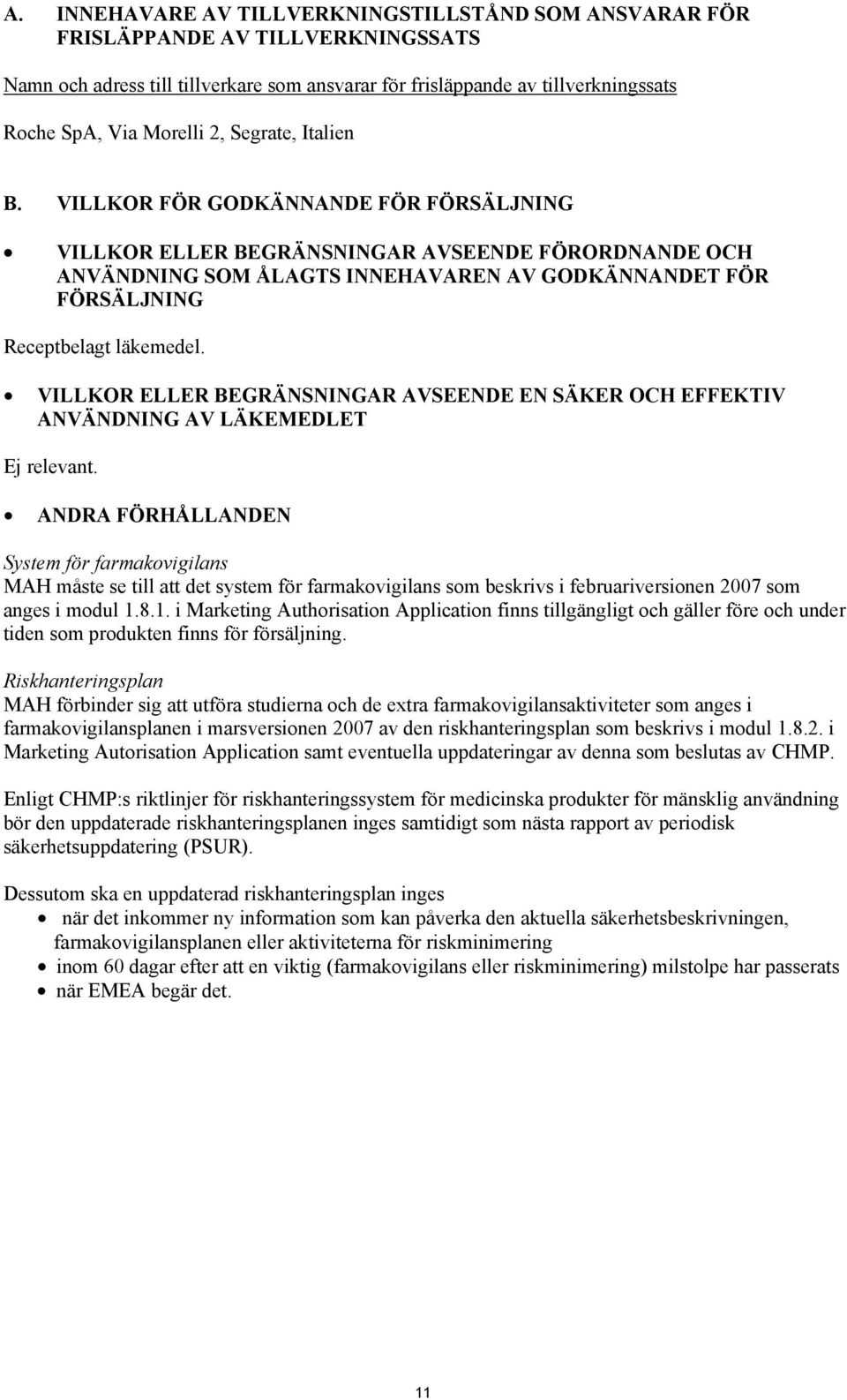 VILLKOR FÖR GODKÄNNANDE FÖR FÖRSÄLJNING VILLKOR ELLER BEGRÄNSNINGAR AVSEENDE FÖRORDNANDE OCH ANVÄNDNING SOM ÅLAGTS INNEHAVAREN AV GODKÄNNANDET FÖR FÖRSÄLJNING Receptbelagt läkemedel.