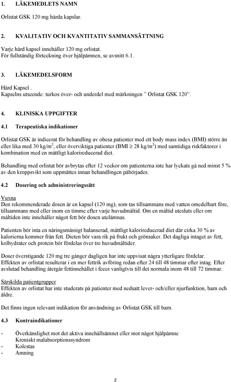 1 Terapeutiska indikationer Orlistat GSK är indicerat för behandling av obesa patienter med ett body mass index (BMI) större än eller lika med 30 kg/m 2, eller överviktiga patienter (BMI 28 kg/m 2 )