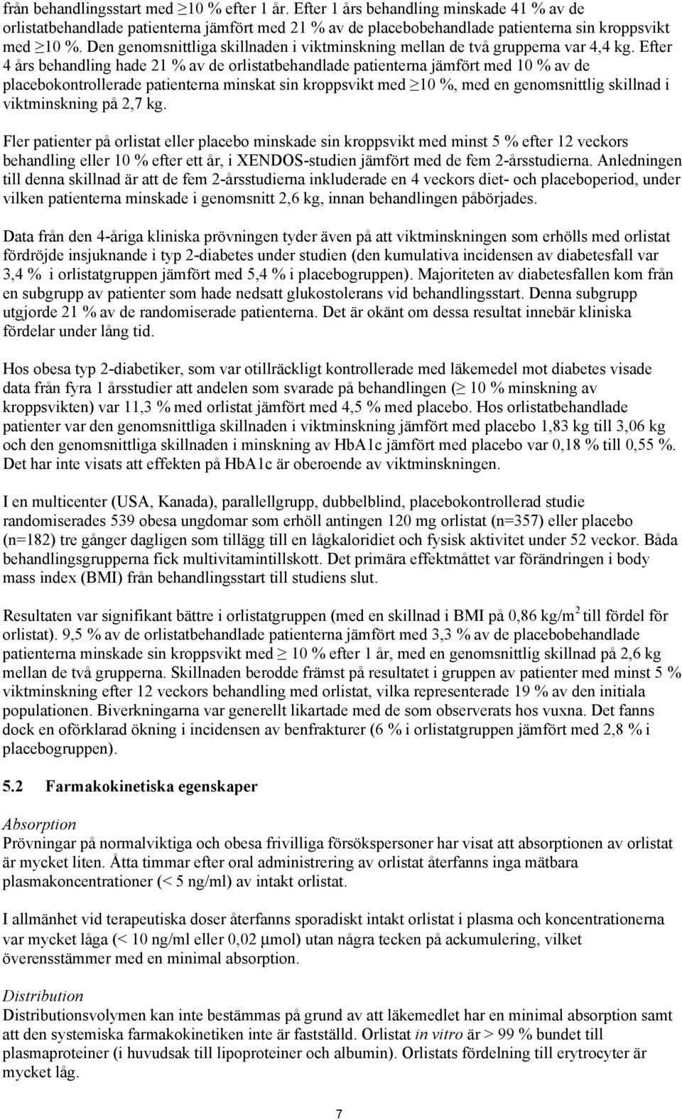 Efter 4 års behandling hade 21 % av de orlistatbehandlade patienterna jämfört med 10 % av de placebokontrollerade patienterna minskat sin kroppsvikt med 10 %, med en genomsnittlig skillnad i