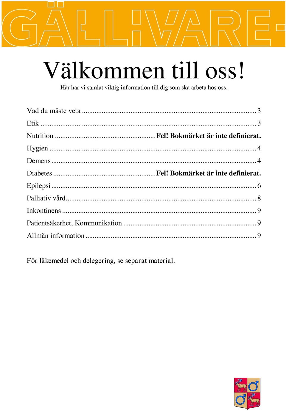 .. 4 Diabetes... Fel! Bokmärket är inte definierat. Epilepsi... 6 Palliativ vård... 8 Inkontinens.