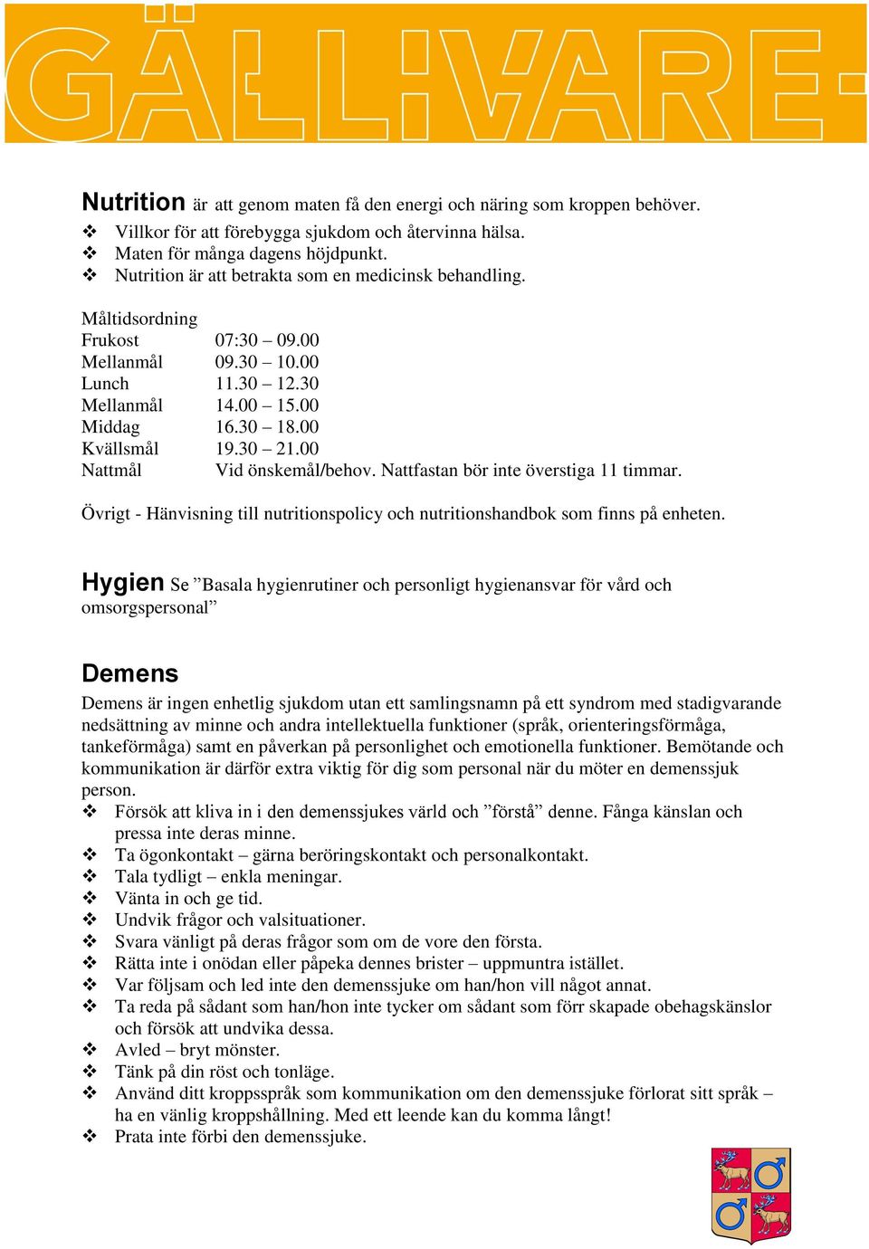 00 Nattmål Vid önskemål/behov. Nattfastan bör inte överstiga 11 timmar. Övrigt - Hänvisning till nutritionspolicy och nutritionshandbok som finns på enheten.