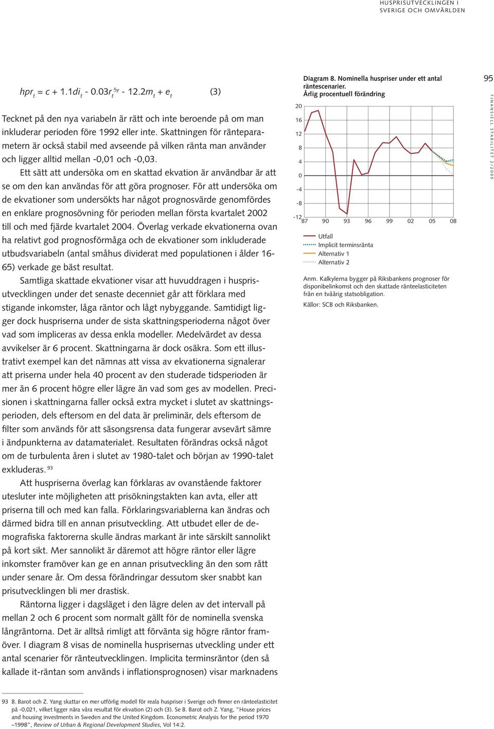 Ett sätt att undersöka om en skattad ekvation är användbar är att se om den kan användas för att göra prognoser.