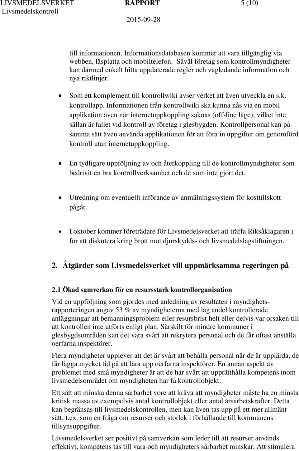 Som ett komplement till kontrollwiki avser verket att även utveckla en s.k. kontrollapp.