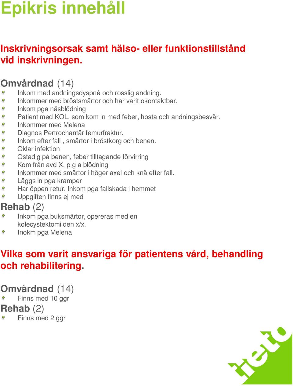 Inkom efter fall, smärtor i bröstkorg och benen. Oklar infektion Ostadig på benen, feber tilltagande förvirring Kom från avd X, p g a blödning Inkommer med smärtor i höger axel och knä efter fall.