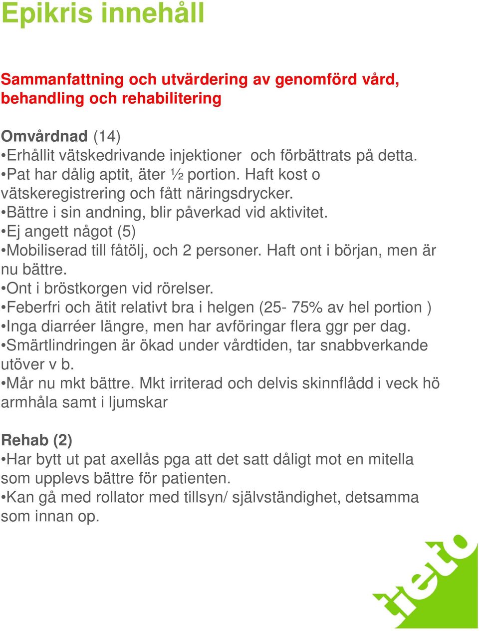 Ej angett något (5) Mobiliserad till fåtölj, och 2 personer. Haft ont i början, men är nu bättre. Ont i bröstkorgen vid rörelser.