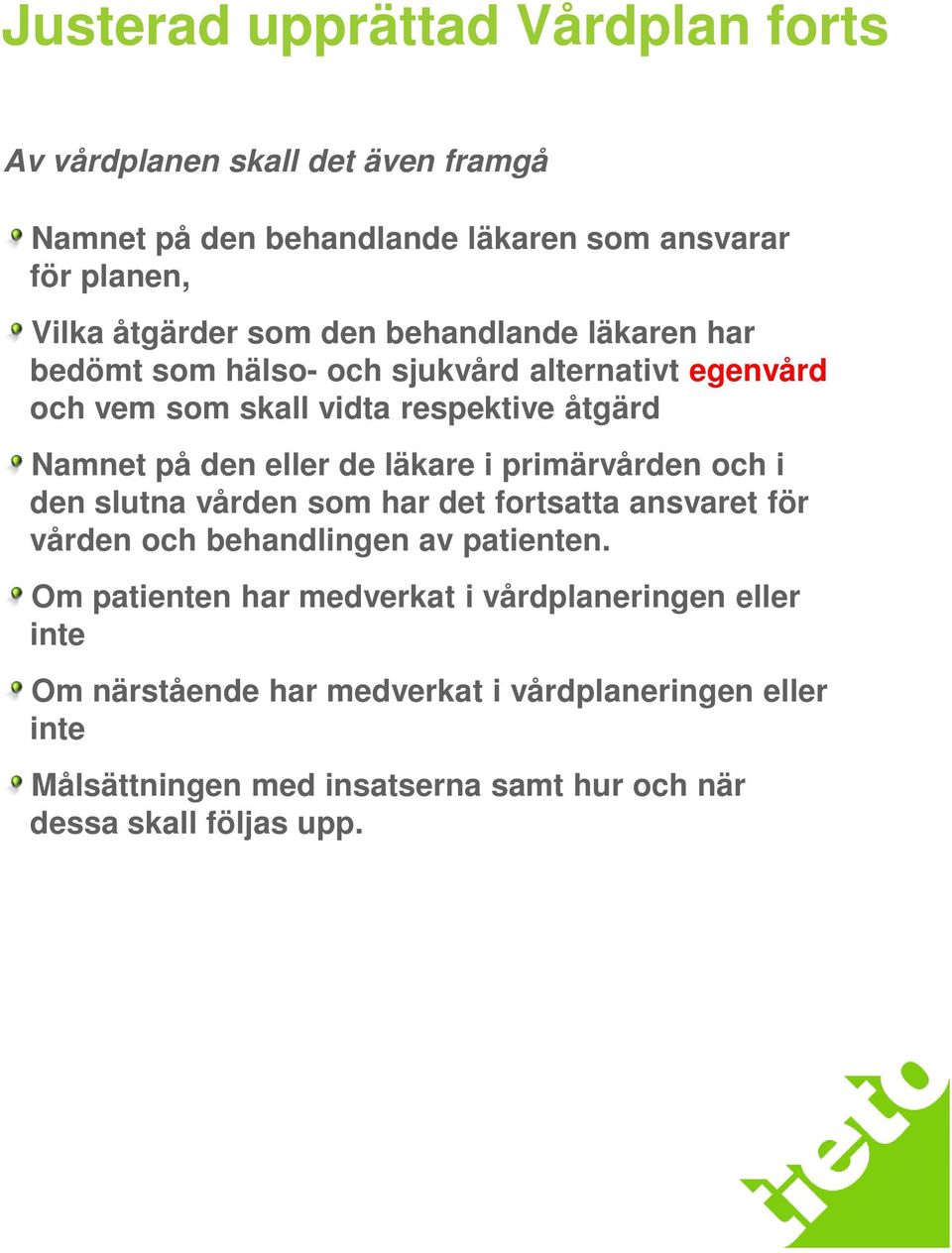 läkare i primärvården och i den slutna vården som har det fortsatta ansvaret för vården och behandlingen av patienten.