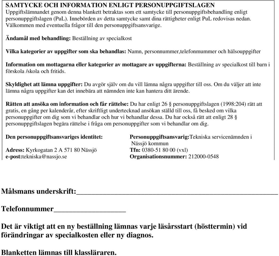 Ändamål med behandling: Beställning av specialkost Vilka kategorier av uppgifter som ska behandlas: Namn, personnummer,telefonmummer och hälsouppgifter Information om mottagarna eller kategorier av