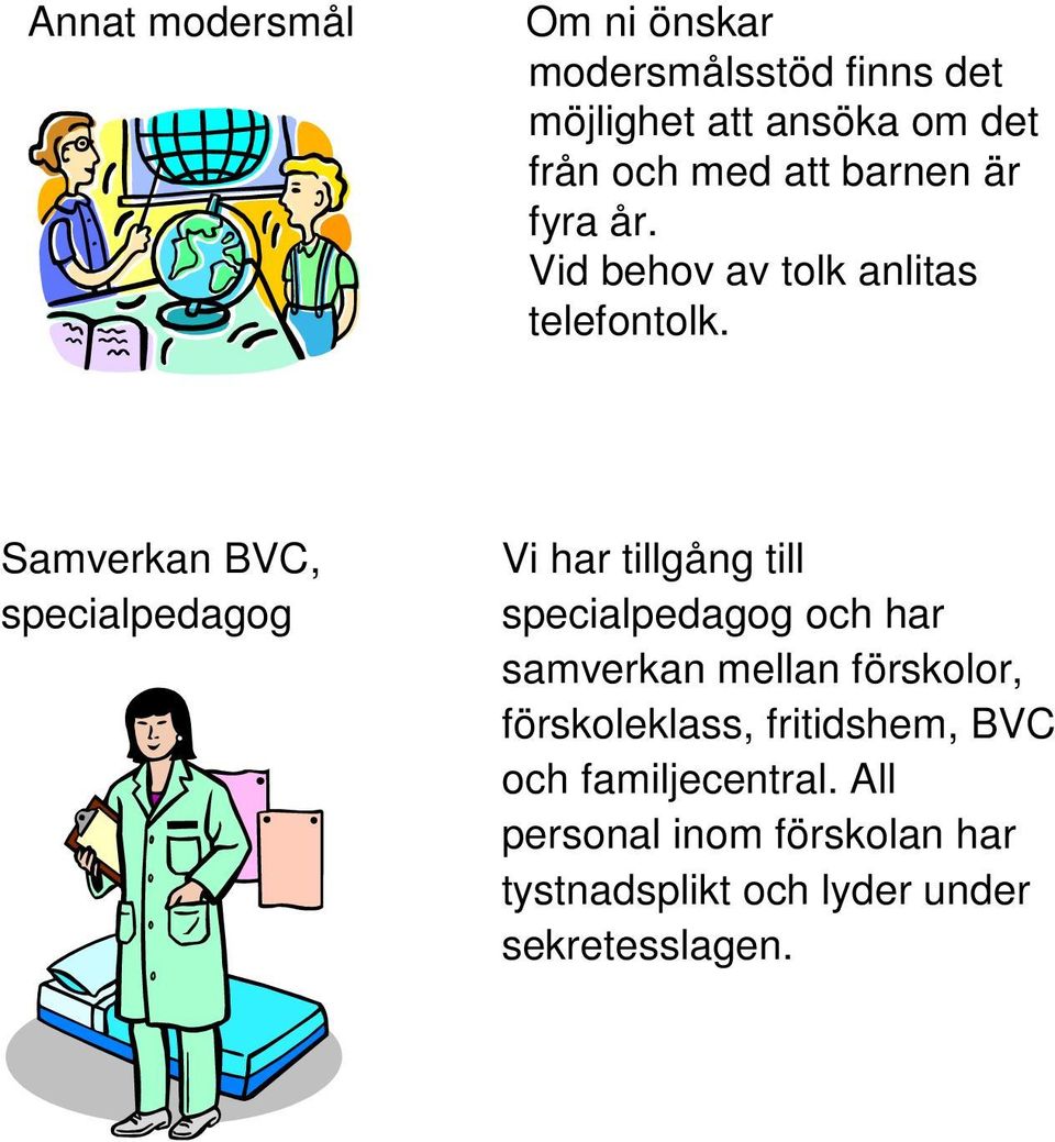 Samverkan BVC, specialpedagog Vi har tillgång till specialpedagog och har samverkan mellan