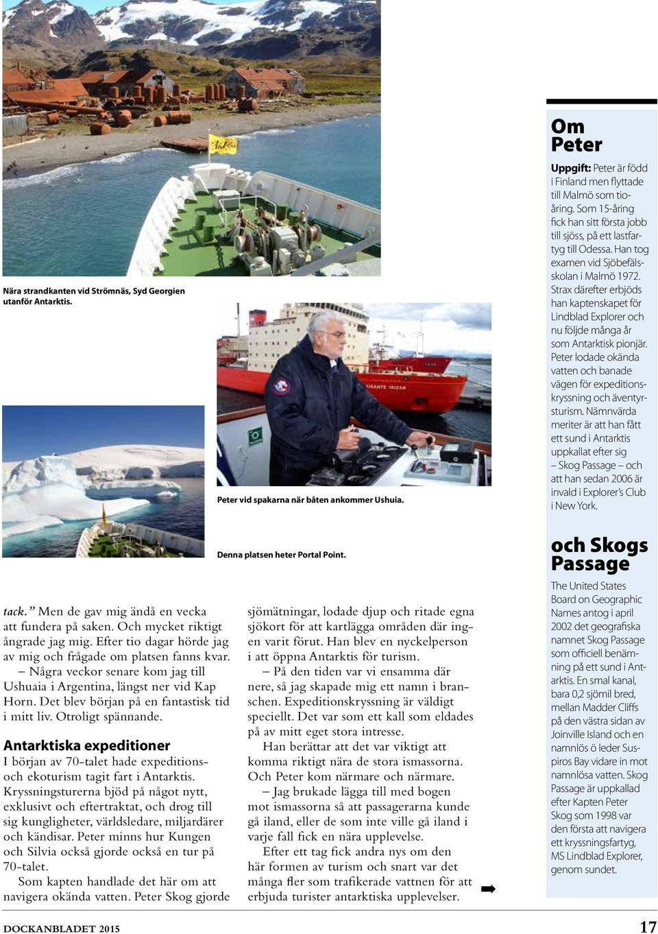 Strax därefter erbjöds han kaptenskapet för Lindblad Explorer och nu följde många år som Antarktisk pionjär. Peter lodade okända vatten och banade vägen för expeditionskryssning och äventyrsturism.