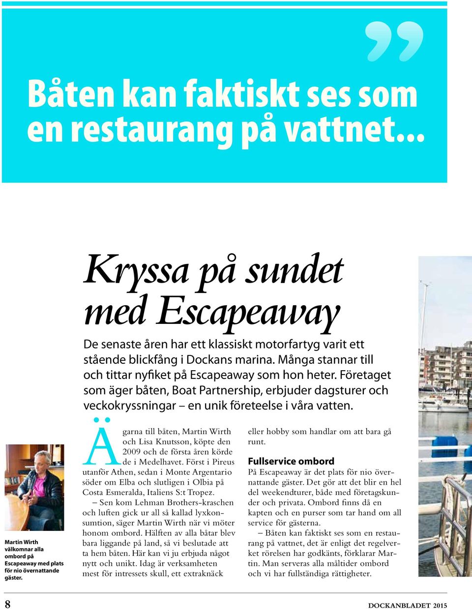 Martin Wirth välkomnar alla ombord på Escapeaway med plats för nio övernattande gäster. Ägarna till båten, Martin Wirth och Lisa Knutsson, köpte den 2009 och de första åren körde de i Medelhavet.