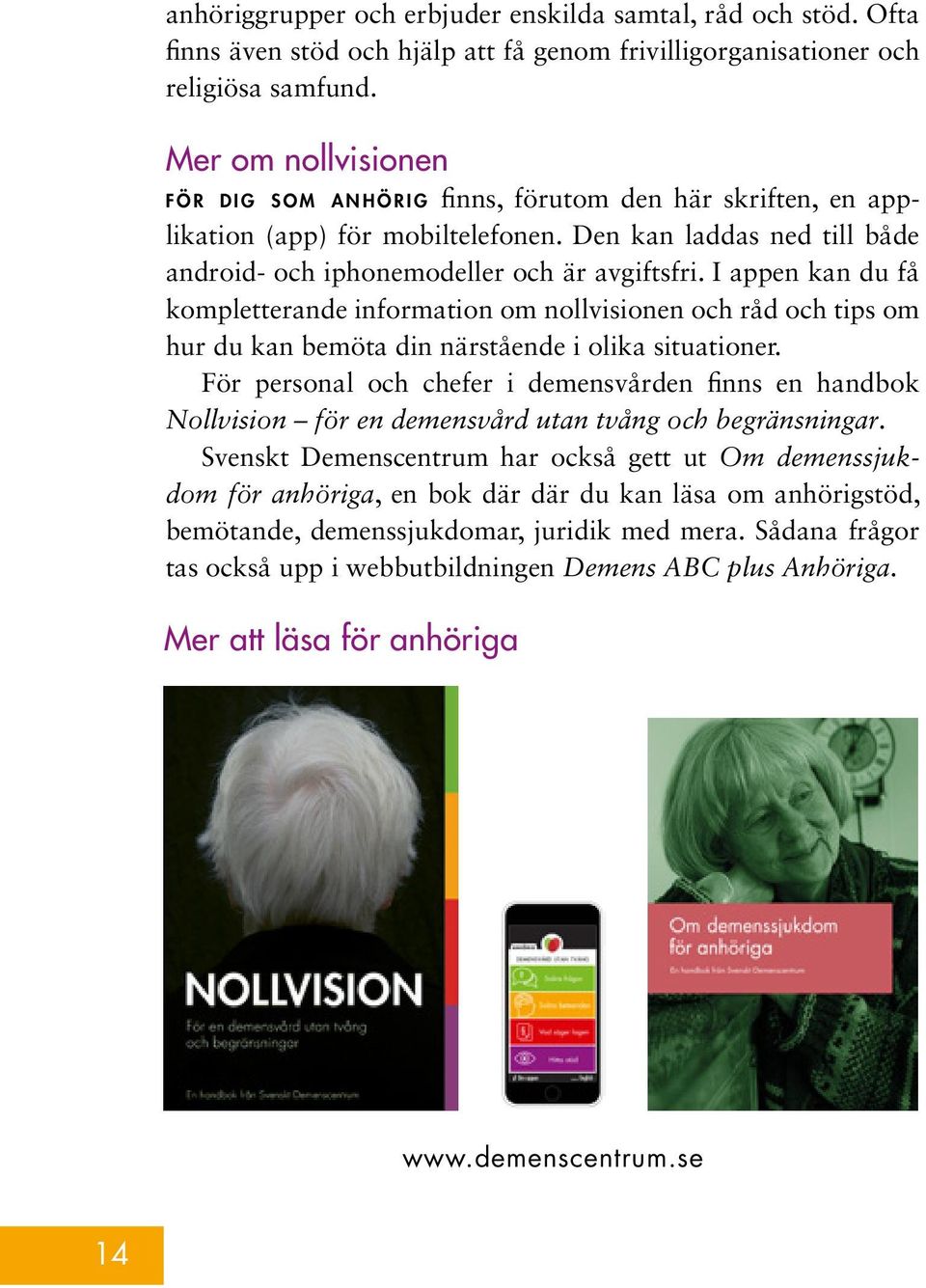 Den kan laddas ned till både android- och iphonemodeller och är avgiftsfri.