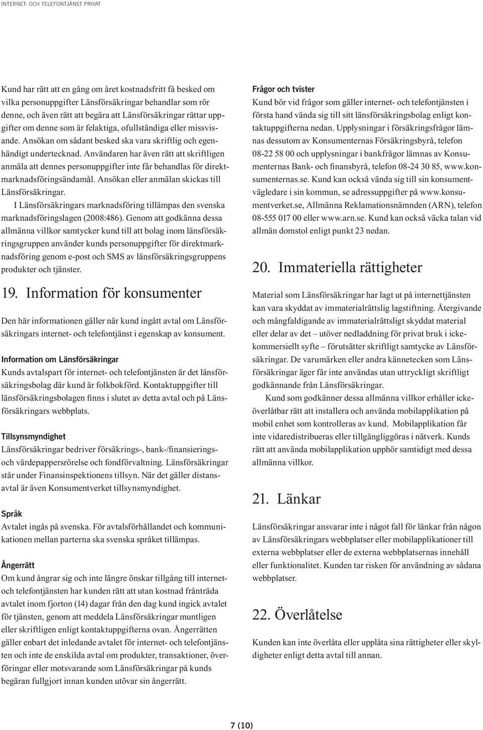 Användaren har även rätt att skriftligen anmäla att dennes personuppgifter inte får behandlas för direktmarknadsföringsändamål. Ansökan eller anmälan skickas till Länsförsäkringar.