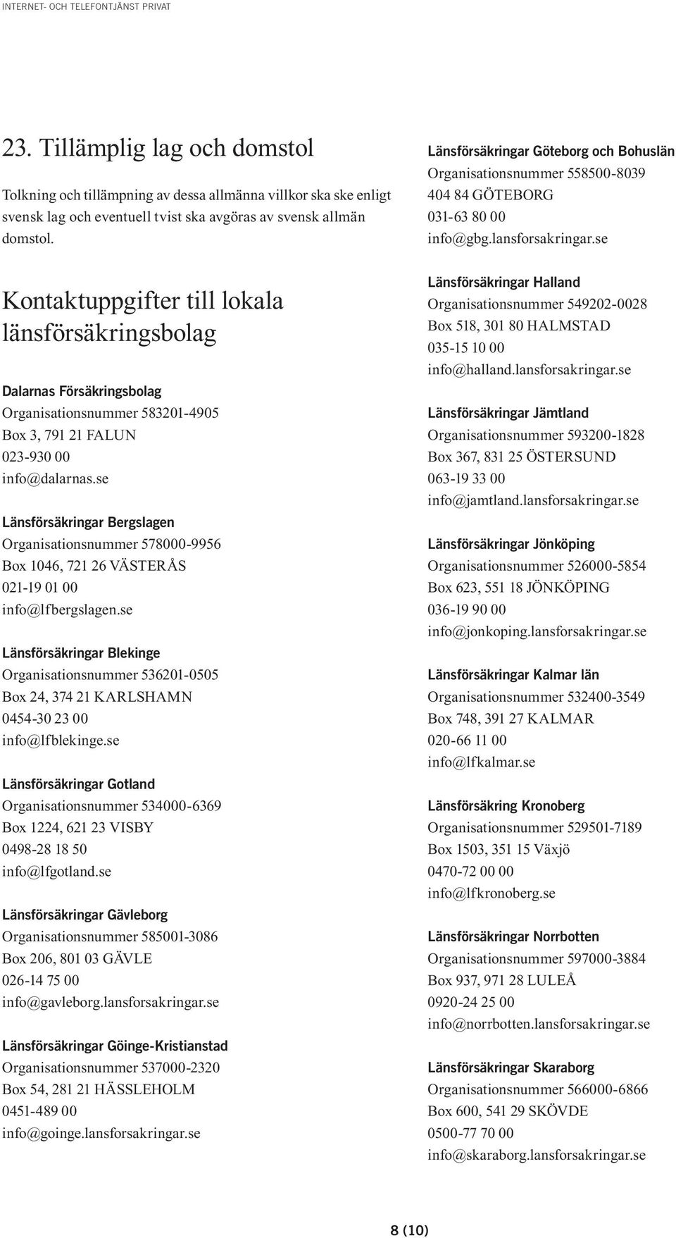se Länsförsäkringar Bergslagen Organisationsnummer 578000-9956 Box 1046, 721 26 VÄSTERÅS 021-19 01 00 info@lfbergslagen.