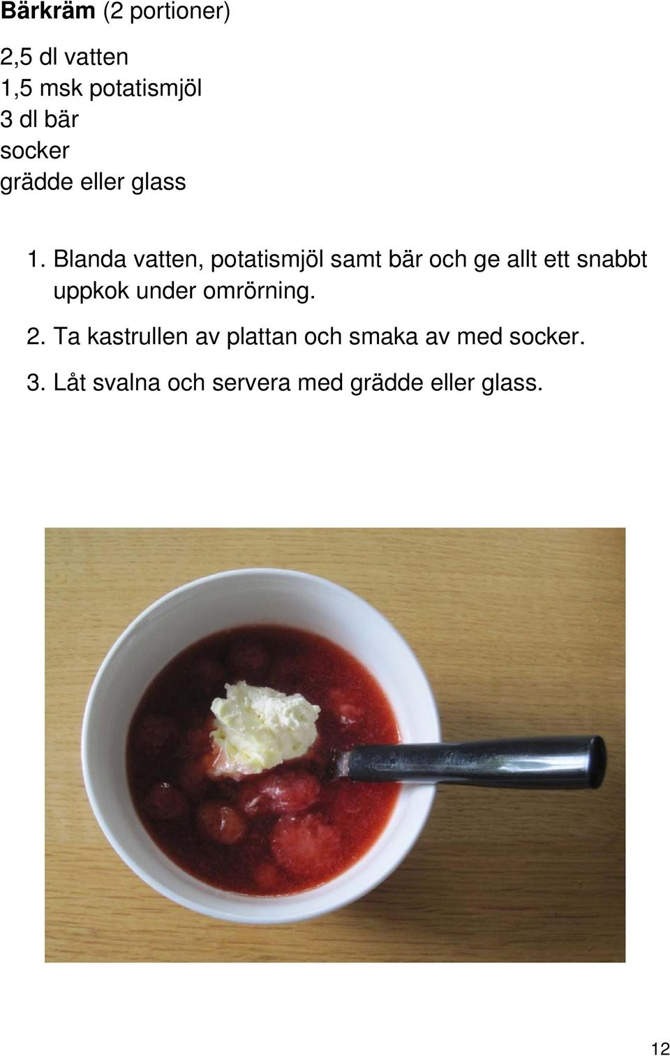 Blanda vatten, potatismjöl samt bär och ge allt ett snabbt uppkok