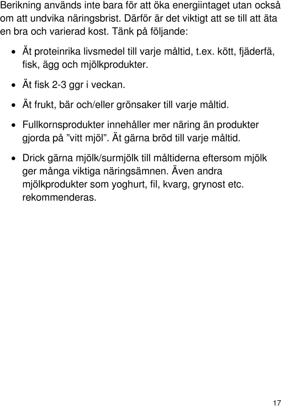 kött, fjäderfä, fisk, ägg och mjölkprodukter. Ät fisk 2-3 ggr i veckan. Ät frukt, bär och/eller grönsaker till varje måltid.