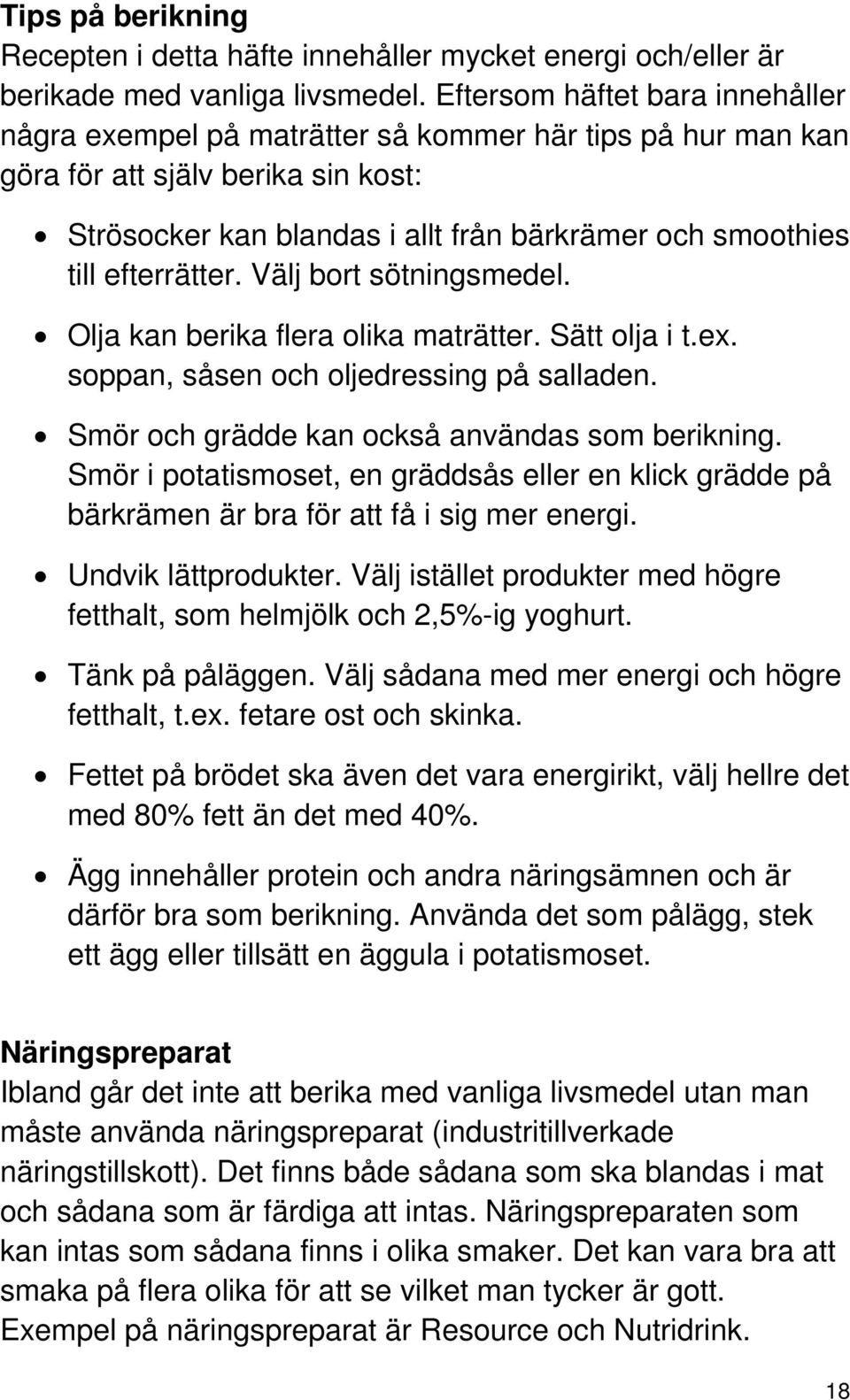 efterrätter. Välj bort sötningsmedel. Olja kan berika flera olika maträtter. Sätt olja i t.ex. soppan, såsen och oljedressing på salladen. Smör och grädde kan också användas som berikning.