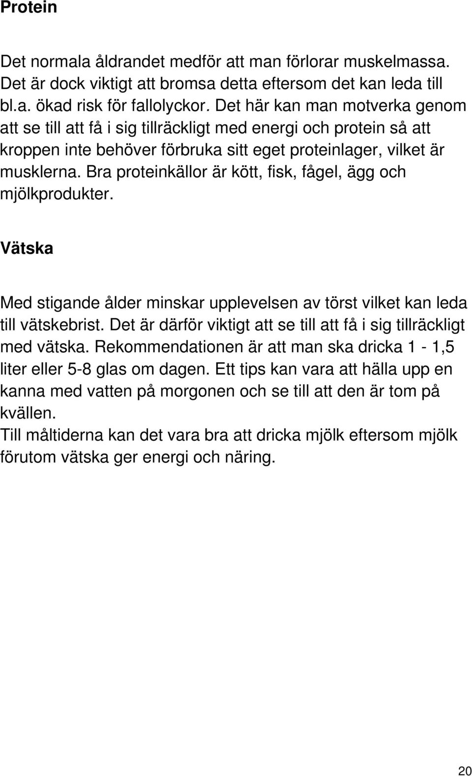 Bra proteinkällor är kött, fisk, fågel, ägg och mjölkprodukter. Vätska Med stigande ålder minskar upplevelsen av törst vilket kan leda till vätskebrist.