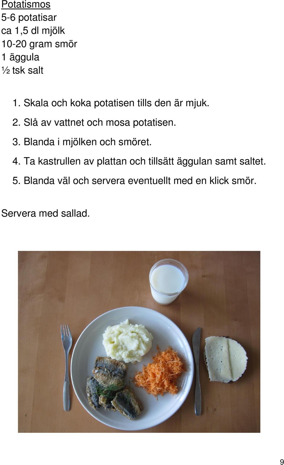 Blanda i mjölken och smöret. 4.