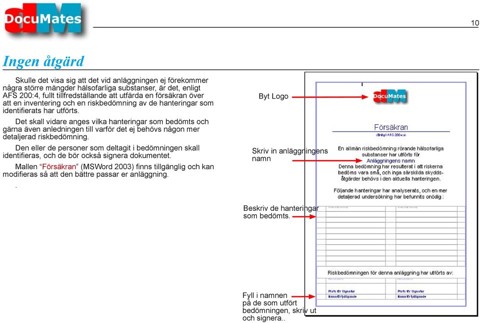 Det skall vidare anges vilka hanteringar som bedömts och gärna även anledningen till varför det ej behövs någon mer detaljerad riskbedömning.