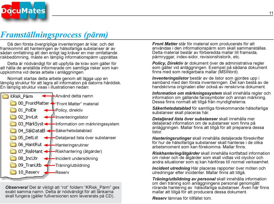 Detta är nödvändigt för att uppfylla de krav som gäller för att hålla de anställda informerade om samtliga risker som kan uppkomma vid deras arbete i anläggningen.