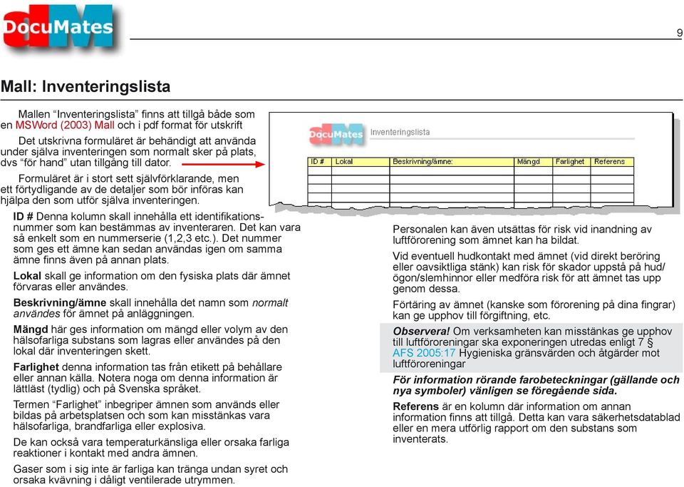 Formuläret är i stort sett självförklarande, men ett förtydligande av de detaljer som bör införas kan hjälpa den som utför själva inventeringen.