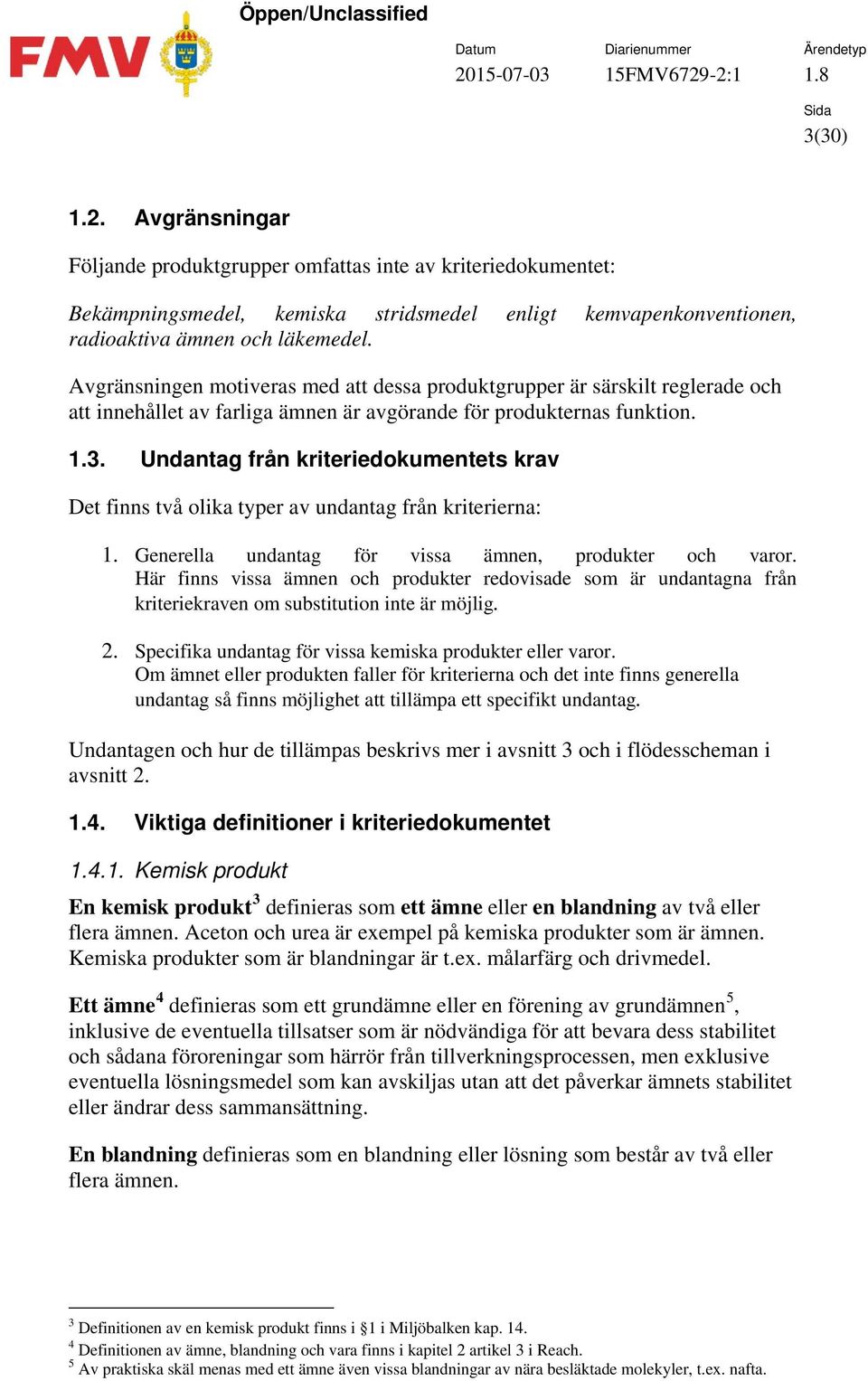 Undantag från kriteriedokumentets krav Det finns två olika typer av undantag från kriterierna: 1. Generella undantag för vissa ämnen, produkter och varor.