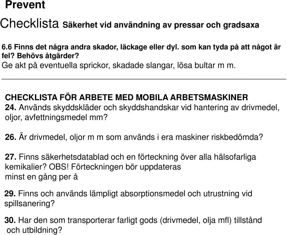 Används skyddskläder och skyddshandskar vid hantering av drivmedel, oljor, avfettningsmedel mm? 26. Är drivmedel, oljor m m som används i era maskiner riskbedömda? 27.