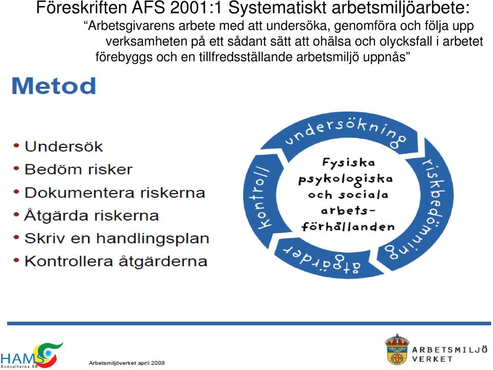 upp verksamheten på ett sådant sätt att ohälsa och