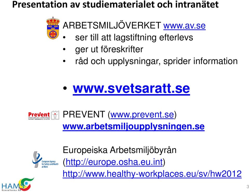 se ser till att lagstiftning efterlevs ger ut föreskrifter råd och upplysningar,