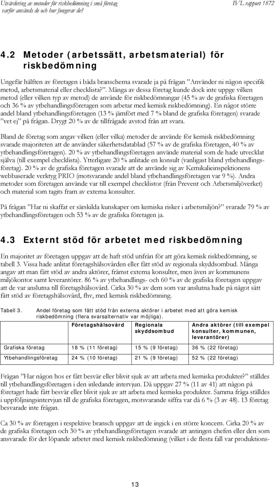 med kemisk riskbedömning). En något större andel bland ytbehandlingsföretagen (13 % jämfört med 7 % bland de grafiska företagen) svarade vet ej på frågan.