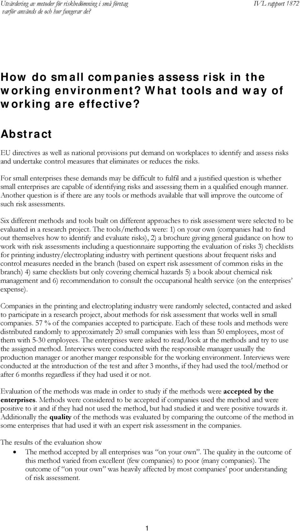 For small enterprises these demands may be difficult to fulfil and a justified question is whether small enterprises are capable of identifying risks and assessing them in a qualified enough manner.