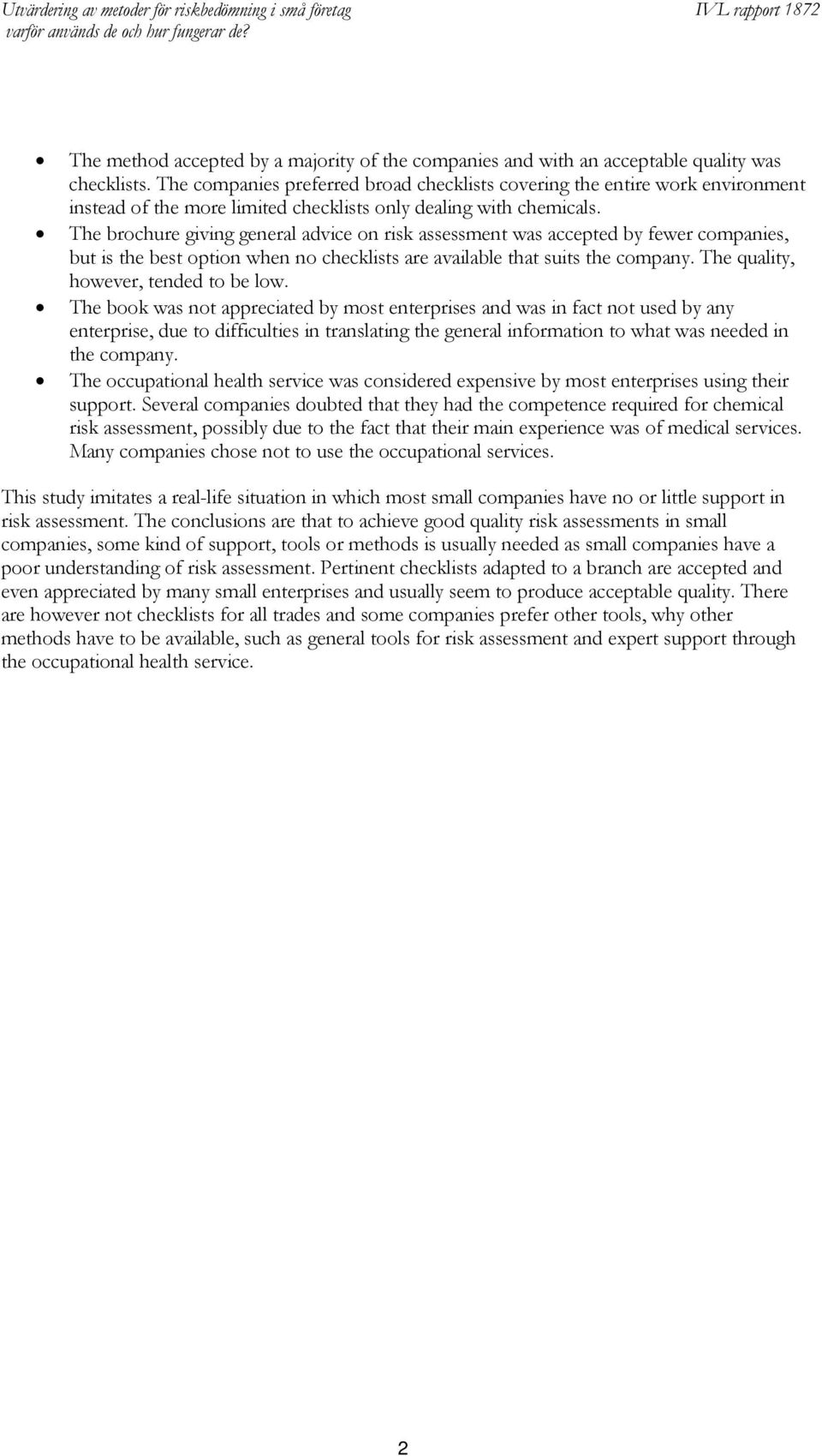 The brochure giving general advice on risk assessment was accepted by fewer companies, but is the best option when no checklists are available that suits the company.