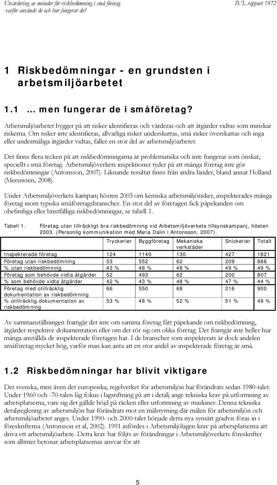 Det finns flera tecken på att riskbedömningarna är problematiska och inte fungerar som önskat, speciellt i små företag.