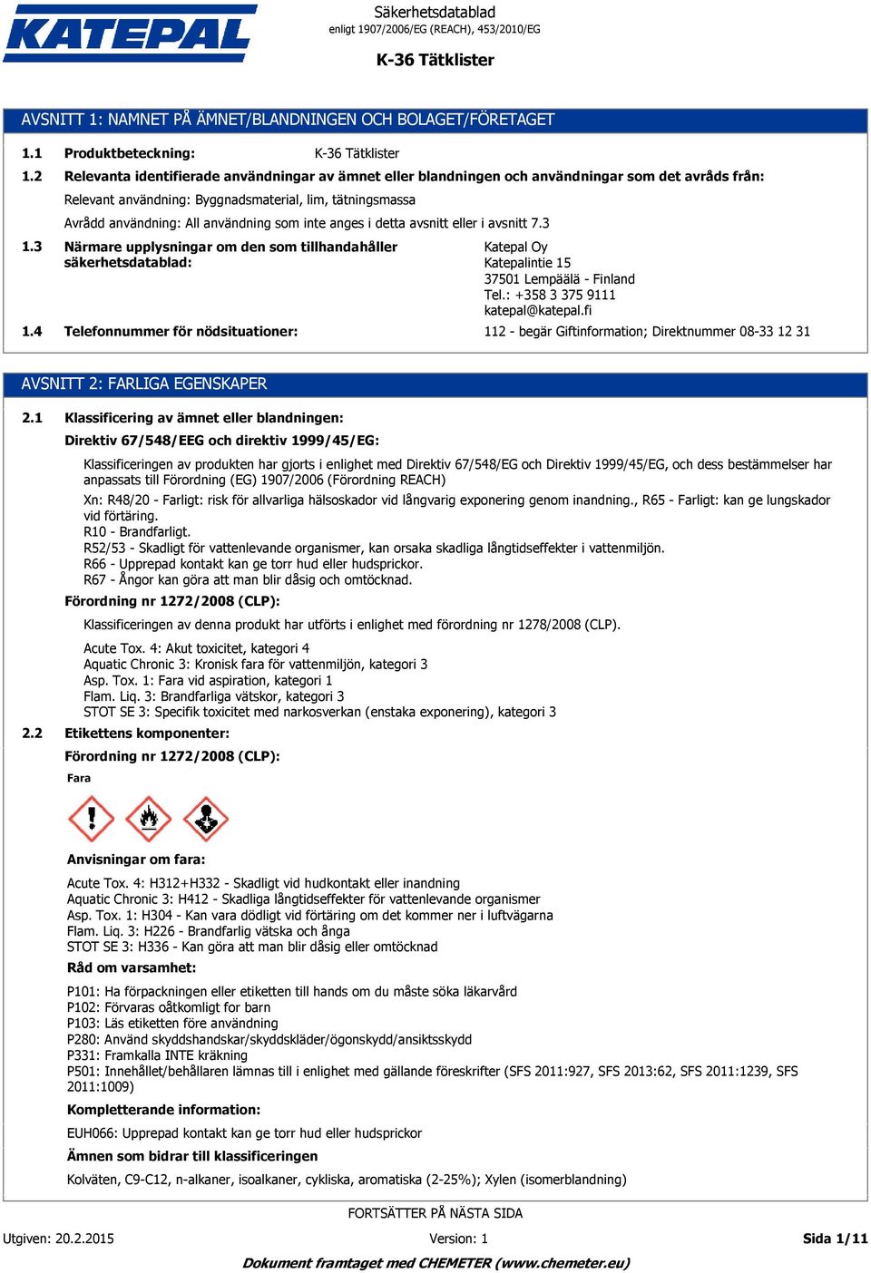 1 1.2 1. 1.4 Produktbeteckning: Relevanta identifierade användningar av ämnet eller blandningen och användningar som det avråds från: Relevant användning: Byggnadsmaterial, lim, tätningsmassa Avrådd