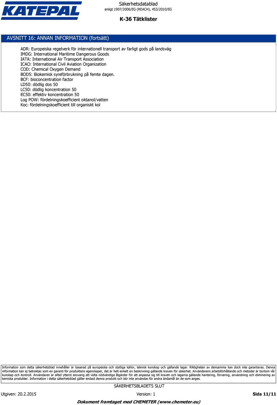 BCF: bioconcentration factor LD50: dödlig dos 50 LC50: dödlig koncentration 50 EC50: effektiv koncentration 50 Log POW: fördelningskoefficient oktanol/vatten Koc: fördelningskoefficient till