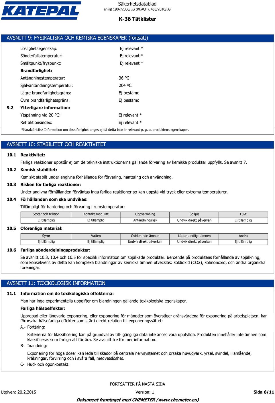 2 Ytterligare information: Ytspänning vid 20 ºC: Refraktionsindex: *Karaktäristisk Information om dess farlighet anges ej då detta inte är relevant p. g. a. produktens egenskaper.