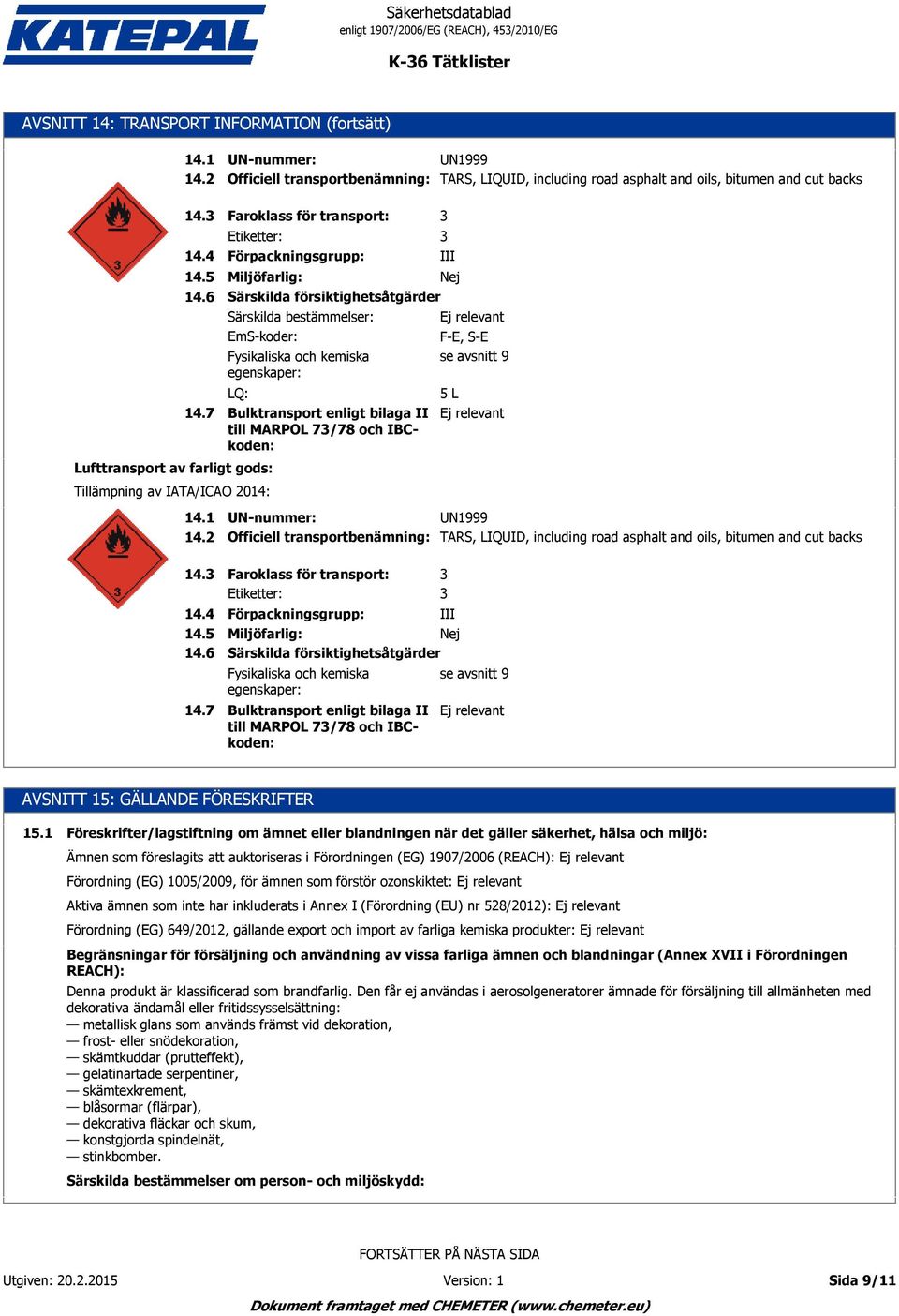 EmS-koder: Fysikaliska och kemiska egenskaper: LQ: Bulktransport enligt bilaga II till MARPOL 7/78 och IBCkoden: III F-E, S-E se avsnitt 9 5 L 14.1 14.