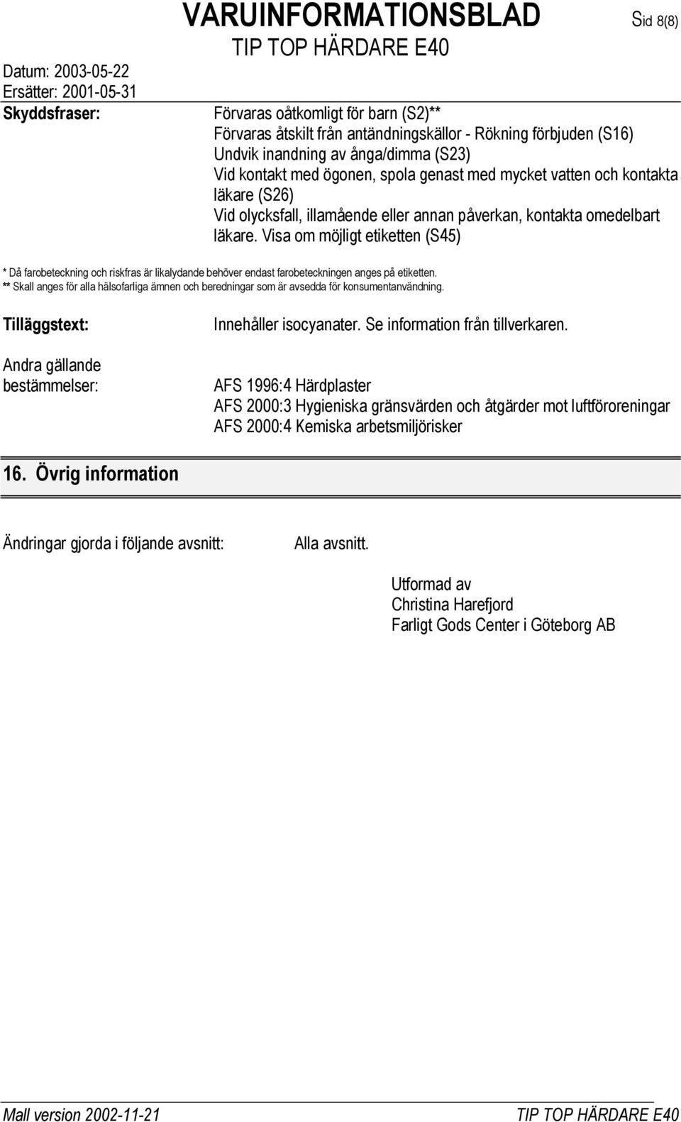 Visa om möjligt etiketten (S45) * Då farobeteckning och riskfras är likalydande behöver endast farobeteckningen anges på etiketten.