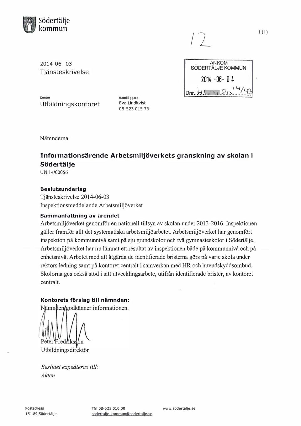 ..... b Nämnderna Informationsärende Arbetsmiljöverkets granskning av skolan i södertälje UN 14/00056 Beslutsunderlag Tjänsteskrivelse 2014-06-03 Inspektionsmeddelande Arbetsmiljöverket