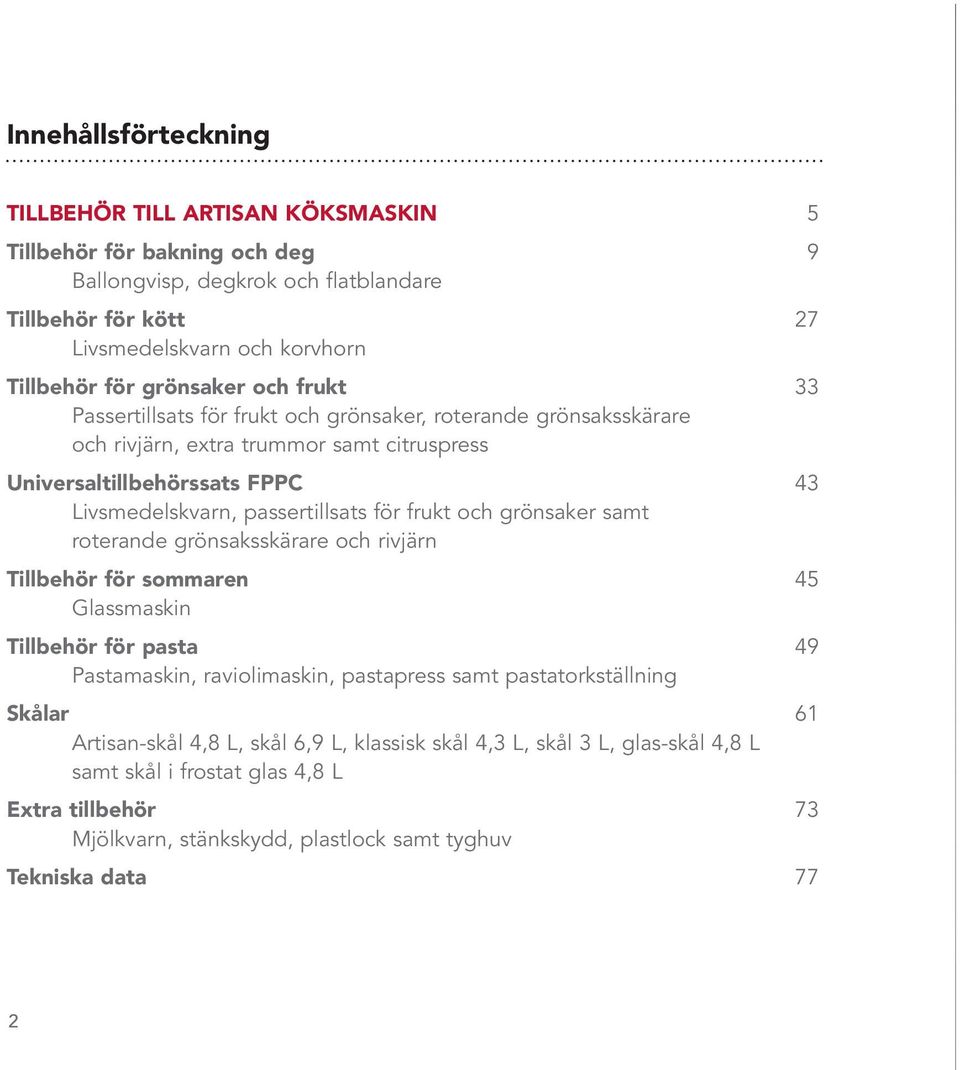 passertillsats för frukt och grönsaker samt roterande grönsaksskärare och rivjärn Tillbehör för sommaren 45 Glassmaskin Tillbehör för pasta 49 Pastamaskin, raviolimaskin, pastapress samt