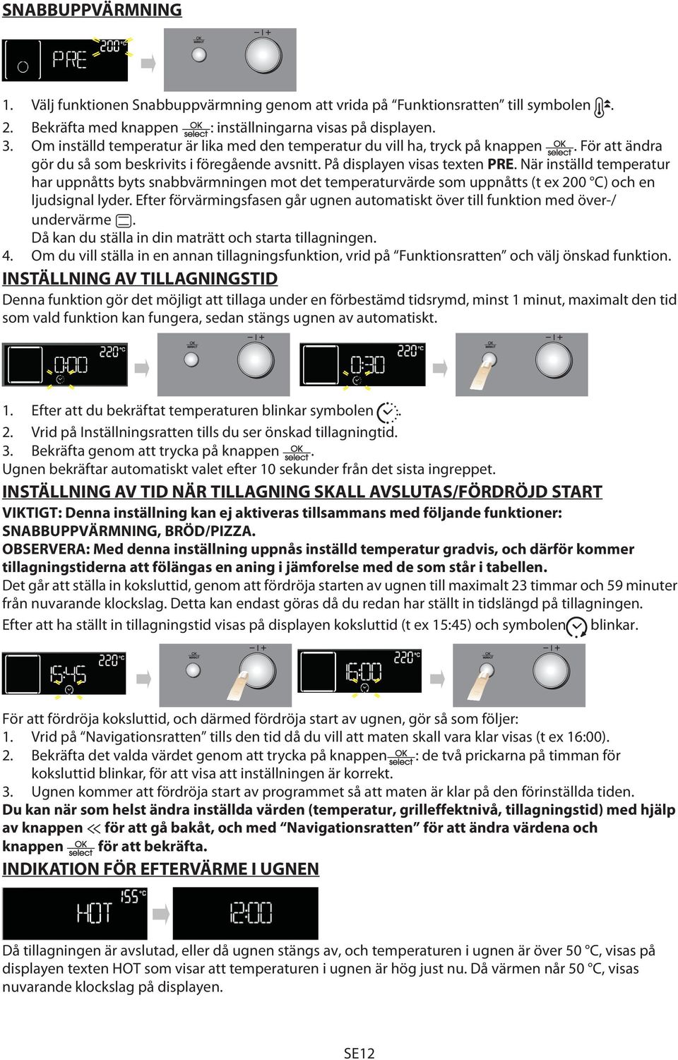 När inställd temperatur har uppnåtts byts snabbvärmningen mot det temperaturvärde som uppnåtts (t ex 200 C) och en ljudsignal lyder.